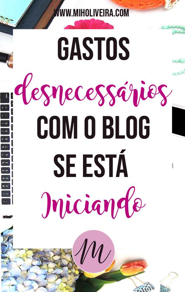gastos desnecessários com o blog - miholiveira